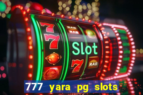 777 yara pg slots paga mesmo